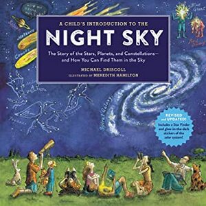 A Child's Introduction to the Night Sky (Revised and Updated): The Story of the Stars, Planets, and Constellations--and How You Can Find Them in the Sky by Michael Driscoll, Meredith Hamilton