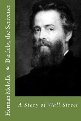 Bartleby, the Scrivener: A Story of Wall Street by Herman Melville