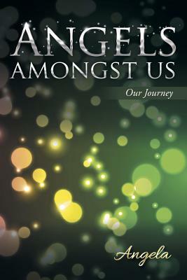 Angels Amongst Us: Our Journey by Angela