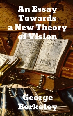 An Essay Towards a New Theory of Vision by George Berkeley