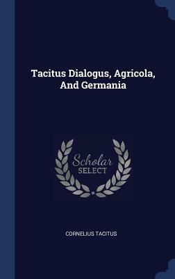 Tacitus Dialogus, Agricola, and Germania by Cornelius Tacitus