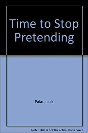 Time To Stop Pretending by Luis Palau