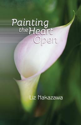 Painting the Heart Open by Liz Nakazawa
