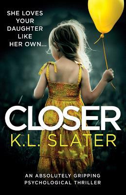 Closer: An Absolutely Gripping Psychological Thriller by K.L. Slater