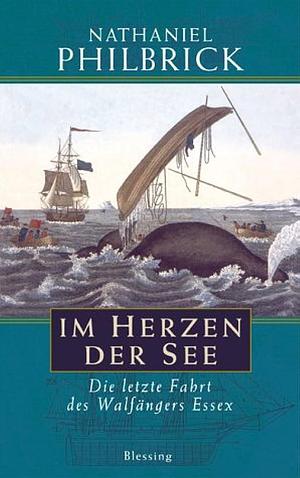 Im Herzen der See - Die letzte Fahrt des Walfängers Essex by Nathaniel Philbrick, Nathaniel Philbrick
