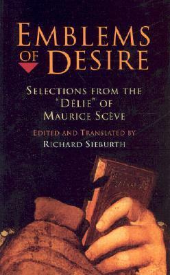 Emblems of Desire: Selections from the "delie" of Maurice Sceve by Maurice Scève