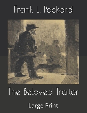 The Beloved Traitor: Large Print by Frank L. Packard