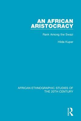 An African Aristocracy: Rank Among the Swazi by Hilda Kuper