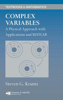 Complex Variables: A Physical Approach with Applications and MATLAB by Steven G. Krantz