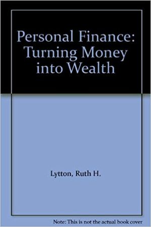 Personal Finance: Turning Money Into Wealth by Derek D. Klock, John E. Grable, Ruth H. Lytton