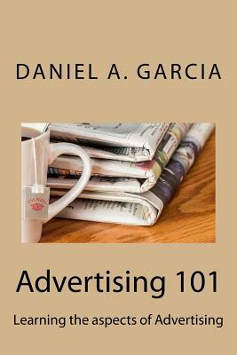 Advertising 101: Learning the aspects of Advertising by Daniel Garcia