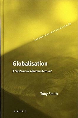 Globalisation: A Systematic Marxian Account by Tony Smith