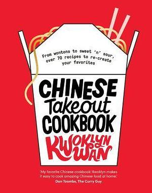 Chinese Takeout Cookbook: From Chop Suey to Sweet 'n' Sour, Over 70 Recipes to Re-create Your Favorites by Kwoklyn Wan, Kwoklyn Wan