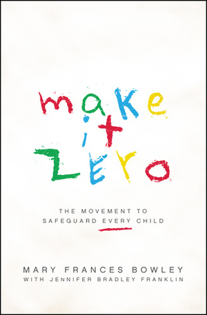 Make It Zero: The Movement to Safeguard Every Child by Jennifer Bradley Franklin, Mary Frances Bowley