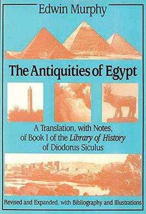 The Antiquities of Egypt: A Translation with Notes of Book I of the Library of History, of Diodorus Siculus by Edwin Murphy