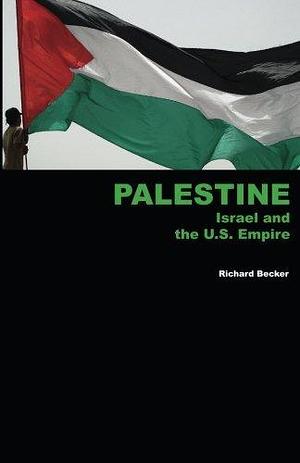 Palestine, Israel and the U.S. Empire by Richard Becker by Richard Becker, Richard Becker