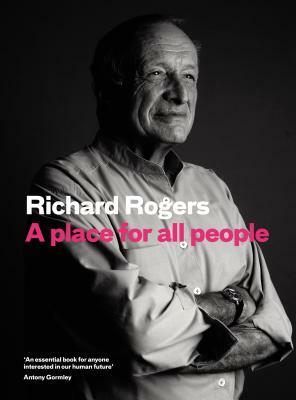 A Place for All People: Life, Architecture and the Fair Society by Richard Brown, Richard Rogers