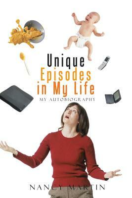 Unique Episodes in My Life: My Autobiography by Nancy Martin