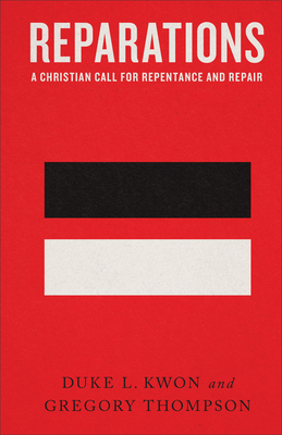 Reparations: A Christian Call for Repentance and Repair by Gregory Thompson, Duke L. Kwon