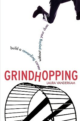 Grindhopping: Build a Rewarding Career Without Paying Your Dues by Laura Vanderkam