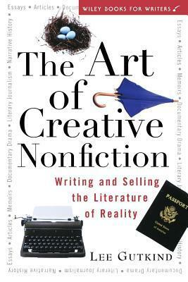 The Art of Creative Nonfiction: Writing and Selling the Literature of Reality by Lee Gutkind