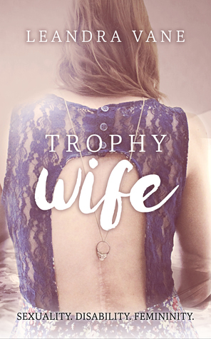 Trophy Wife: Sexuality. Disability. Femininity. by Leandra Vane