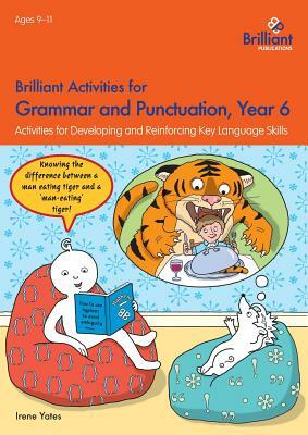 Brilliant Activities for Grammar and Punctuation, Year 6: Activities for Developing and Reinforcing Key Language Skills by Irene Yates