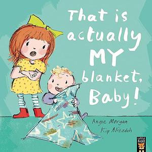 That Is Actually MY Blanket, Baby! by Angie Morgan (Illustrator)