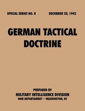 German Tactical Doctrine (Special Series, no. 8) by War Department, Military Intelligence Service