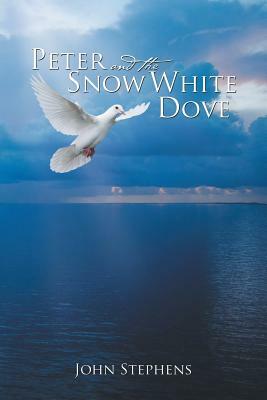 Peter and the Snow White Dove by John Stephens