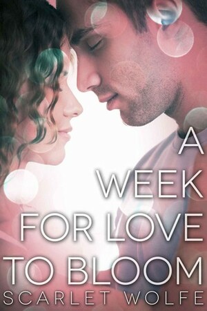 A Week for Love to Bloom by Scarlet Wolfe