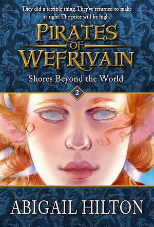 Shores Beyond the World. Pirates of Wefrivain book 2 by Abigail Hilton