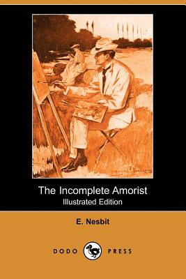 The Incomplete Amorist (Illustrated Edition) (Dodo Press) by E. Nesbit, E. Nesbit