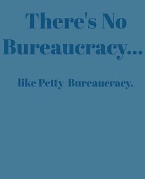 There's No Bureaucracy...: Like Petty Bureaucracy by Paul Doodles
