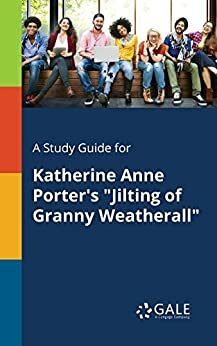 A Study Guide for Katherine Anne Porter\'s Jilting of Granny Weatherall by Gale Cengage Learning