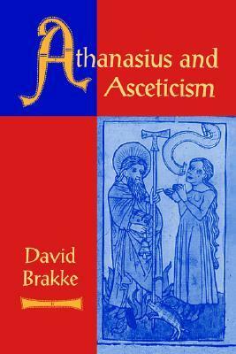 Athanasius and Asceticism by David Brakke
