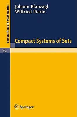 Compact Systems of Sets by Johann Pfanzagl, Wilfried Pierlo