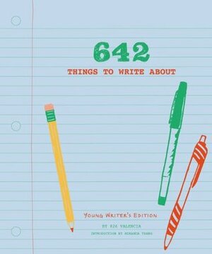 642 Things to Write About: Young Writer's Edition: (Creative Writing Prompts, Writing Prompt Journal, Things to Write About for Kids and Teens) by 826 Valencia, Miranda Tsang