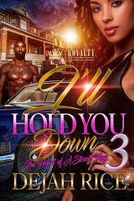 I'll Hold You Down 3: The Heart Of A Street King by Dejah Rice