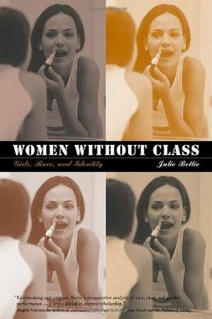 Women without Class: Girls, Race, and Identity by Julie Bettie