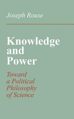 Knowledge and Power: Toward a Political Philosophy of Science by Joseph Rouse