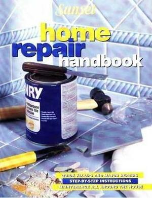 Home Repair Handbook: Quick Fix-Ups and Major Repairs, Step-by-step Instructions, Maintenance All Around the House by Angelika Gollnow, Sunset Magazines &amp; Books