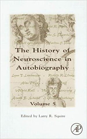 The History of Neuroscience in Autobiography by Larry R. Squire