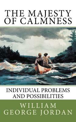 The Majesty of Calmness: Individual Problems and Possibilities by William George Jordan