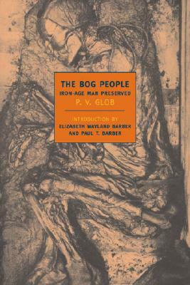 The Bog People: Iron Age Man Preserved by P. V. Glob