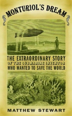 Monturiol's Dream: The Extraordinary Story of the Submarine Inventor Who Wanted to Save the World by Matthew Stewart