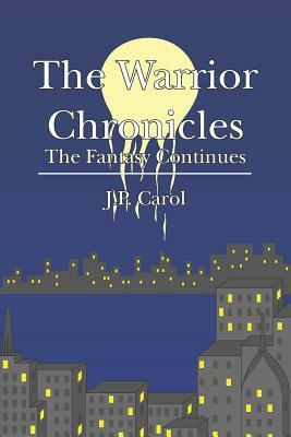 The Warrior Chronicles: The Fantasy Continues by J. P. Carol