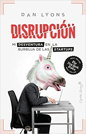 Disrupción: Mi desventura en la burbuja de las startups by Dan Lyons