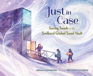 Just in Case: Saving Seeds in the Svalbard Global Seed Vault by Megan Clendenan