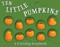 Ten Little Pumpkins: A Counting Storybook by Editors of Applesauce Press